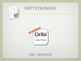 RÄTTSTAVNING
WRITER
KOMMER
OBS - MONTAGE
 