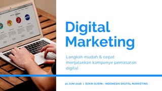 Digital
Marketing
Langkah mudah & cepat
menjalankan kampanye pemasaran
digital
21 JUNI 2018  |  SUKRI SUDIN - INDONESIA DIGITAL MARKETING
 