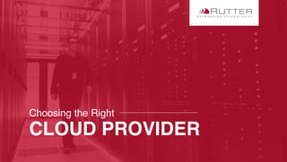Choosing the Right
CLOUD PROVIDER
 