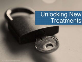 Unlocking New
Treatments
http://www.flickr.com/photos/10720800@N07/4307457572/
 