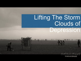 Lifting The Storm
Clouds of
Depression
http://www.flickr.com/photos/44345361@N06/5157606906/
 