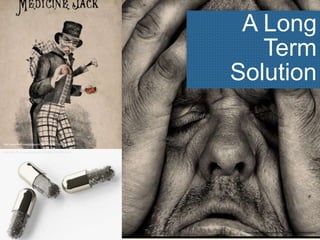 A Long
Term
Solution
http://www.flickr.com/photos/42186300@N07/3988149970/
http://www.flickr.com/photos/8011986@N02/3022614905/
http://www.flickr.com/photos/16210667@N02/9048588554/
 