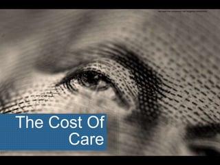 The Cost Of
Care
http://www.flickr.com/photos/11897392@N04/10048295953/
 
