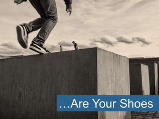 …Are Your Shoes
http://www.flickr.com/photos/53662163@N06/10794843615/
 