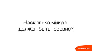 Насколько микро-
должен быть -сервис?
 