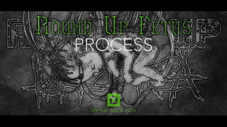 Round Up Fetus - Process