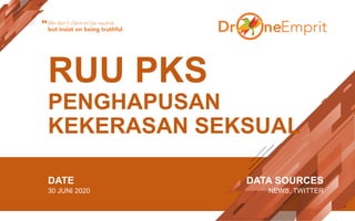 RUU PKS
PENGHAPUSAN
KEKERASAN SEKSUAL
DATE
30 JUNI 2020
DATA SOURCES
NEWS, TWITTER
We don’t claim to be neutral,
but insist on being truthful
“
 