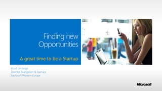 Finding new
        Opportunities
A great time to be a Startup
 