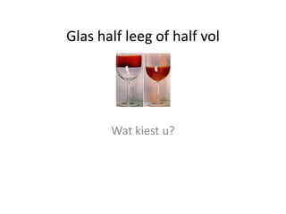 Glas half leeg of half vol Wat kiest u? 