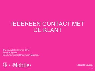 IEDEREEN CONTACT MET
DE KLANT

The Social Conference 2014
Ruud Huigsloot
Customer Contact Innovation Manager

-1-

 