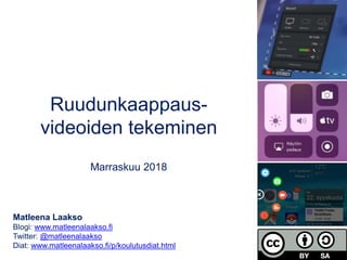 Ruudunkaappaus-
videoiden tekeminen
Marraskuu 2018
Matleena Laakso
Blogi: www.matleenalaakso.fi
Twitter: @matleenalaakso
D...