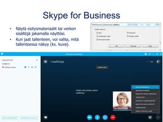 Skype for Business
• Näytä esitysmateriaalit tai verkon
sisältöjä jakamalla näyttösi.
• Kun jaat tallenteen, voi valita, m...