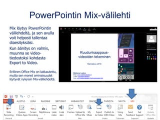 PowerPointin Mix-välilehti
Mix löytyy PowerPointin
välilehdeltä, ja sen avulla
voit helposti tallentaa
diaesityksiäsi.
Kun...
