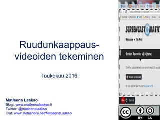 Ruudunkaappaus-
videoiden tekeminen
Toukokuu 2017
Matleena Laakso
Blogi: www.matleenalaakso.fi
Twitter: @matleenalaakso
Diat: www.slideshare.net/MatleenaLaakso
 
