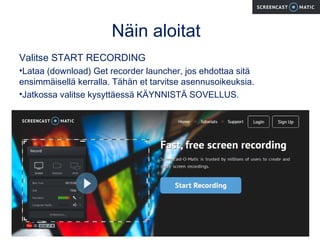 Näin aloitat
Valitse START RECORDING
•Lataa (download) Get recorder launcher, jos ehdottaa sitä ensimmäisellä
kerralla. Tä...