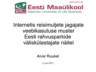 Internetis reisimuljete jagajate
    veebikasutuse muster
     Eesti rahvusparkide
     väliskülastajate näitel

          Aivar Ruukel
             6. juuni 2011
 