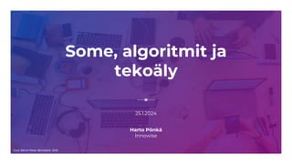 Some, algoritmit ja
tekoäly
25.1.2024
Harto Pönkä
Innowise
Kuva: Marvin Meyer @Unsplash, 2018
 
