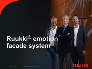 11/30/2015 www.ruukki.fi | PUBLIC1
Ruukki® emotion
facade system
 