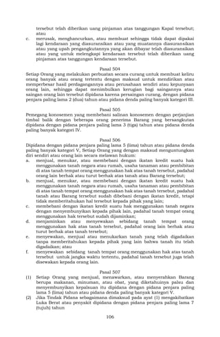 106
tersebut telah diberikan uang pinjaman atas tanggungan Kapal tersebut;
atau
c. merusak, menghancurkan, atau membuat sehingga tidak dapat dipakai
lagi kendaraan yang diasuransikan atau yang muatannya diasuransikan
atau yang upah pengangkutannya yang akan dibayar telah diasuransikan
atau yang untuk melengkapi kendaraan tersebut telah diberikan uang
pinjaman atas tanggungan kendaraan tersebut.
Pasal 504
Setiap Orang yang melakukan perbuatan secara curang untuk membuat keliru
orang banyak atau orang tertentu dengan maksud untuk mendirikan atau
memperbesar hasil perdagangannya atau perusahaan sendiri atau kepunyaan
orang lain, sehingga dapat menimbulkan kerugian bagi saingannya atau
saingan orang lain tersebut dipidana karena persaingan curang, dengan pidana
penjara paling lama 2 (dua) tahun atau pidana denda paling banyak kategori III.
Pasal 505
Pemegang konosemen yang membebani salinan konosemen dengan perjanjian
timbal balik dengan beberapa orang penerima Barang yang bersangkutan
dipidana dengan pidana penjara paling lama 3 (tiga) tahun atau pidana denda
paling banyak kategori IV.
Pasal 506
Dipidana dengan pidana penjara paling lama 5 (lima) tahun atau pidana denda
paling banyak kategori V, Setiap Orang yang dengan maksud menguntungkan
diri sendiri atau orang lain secara melawan hukum:
a. menjual, menukar, atau membebani dengan ikatan kredit suatu hak
menggunakan tanah negara atau rumah, usaha tanaman atau pembibitan
di atas tanah tempat orang menggunakan hak atas tanah tersebut, padahal
orang lain berhak atau turut berhak atas tanah atau Barang tersebut;
b. menjual, menukar, atau membebani dengan ikatan kredit suatu hak
menggunakan tanah negara atau rumah, usaha tanaman atau pembibitan
di atas tanah tempat orang menggunakan hak atas tanah tersebut, padahal
tanah atau Barang tersebut sudah dibebani dengan ikatan kredit, tetapi
tidak memberitahukan hal tersebut kepada pihak yang lain;
c. membebani dengan ikatan kredit suatu hak menggunakan tanah negara
dengan menyembunyikan kepada pihak lain, padahal tanah tempat orang
menggunakan hak tersebut sudah dijaminkan;
d. menjaminkan atau menyewakan sebidang tanah tempat orang
menggunakan hak atas tanah tersebut, padahal orang lain berhak atau
turut berhak atas tanah tersebut;
e. menyewakan, menjual atau menukarkan tanah yang telah digadaikan
tanpa memberitahukan kepada pihak yang lain bahwa tanah itu telah
digadaikan; atau
f. menyewakan sebidang tanah tempat orang menggunakan hak atas tanah
tersebut untuk jangka waktu tertentu, padahal tanah tersebut juga telah
disewakan kepada orang lain.
Pasal 507
(1) Setiap Orang yang menjual, menawarkan, atau menyerahkan Barang
berupa makanan, minuman, atau obat, yang diketahuinya palsu dan
menyembunyikan kepalsuan itu dipidana dengan pidana penjara paling
lama 5 (lima) tahun atau pidana denda paling banyak kategori V.
(2) Jika Tindak Pidana sebagaimana dimaksud pada ayat (1) mengakibatkan
Luka Berat atau penyakit dipidana dengan pidana penjara paling lama 7
(tujuh) tahun
 