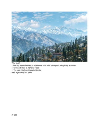 Why Visit?
??The city allows families to experience both river rafting and paragliding activities.
?? Snow activities at Rohtang Pass.
?? Toy train ride from Kalka to Shimla.
Best Age Group: 4+ years
3. Goa
 