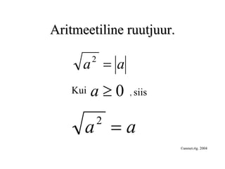 Aritmeetiline ruutjuur.

      a =a
         2


   Kui   a≥0     , siis



      a =a   2

                          ©anmet.rtg. 2004
 