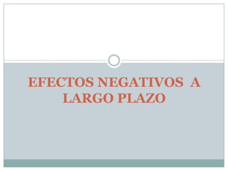 EFECTOS NEGATIVOS  A LARGO PLAZO