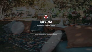 W W W . R U V I N A . C O M
RUVINA
Not Just Any Wedding Planner
Collaboratively administrate empowered markets via plug-and-play networks.
Dynamic procrastinate B2C users after installed base.
 