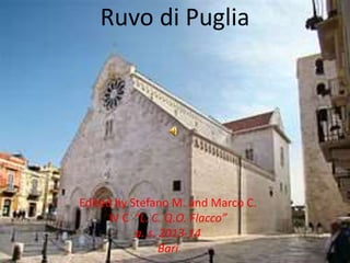 Ruvo di Puglia
Edited by Stefano M. and Marco C.
IV C “L. C. Q.O. Flacco”
a. s. 2013-14
Bari
 