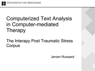 Computerized Text Analysis in Computer-mediated Therapy The Interapy Post Traumatic Stress Corpus Jeroen Ruwaard 