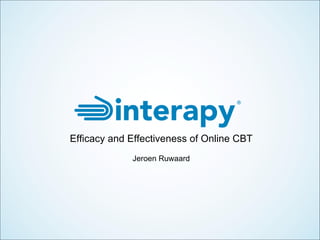 Efficacy and Effectiveness of Online CBT
             Jeroen Ruwaard
 