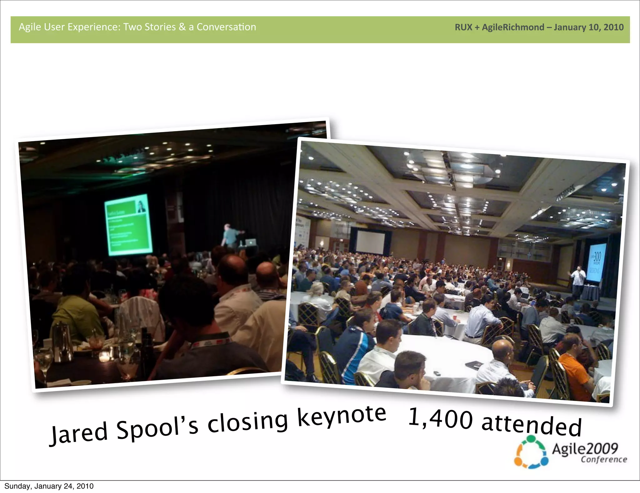 Agile	
  User	
  Experience:	
  Two	
  Stories	
  &	
  a	
  Conversa9on	
  	
  	
  	
  	
  	
  	
  	
  	
  	
  	
  	
  	
  	
  	
  	
  	
  	
  	
  	
  	
  	
  	
  	
  	
  	
  	
  	
  	
  	
  	
  	
  	
  	
  	
  	
  	
  	
  	
  	
  	
  	
  	
  	
  	
  	
  	
  	
  	
  	
  	
  	
  	
  	
  	
  	
  	
  	
  	
  	
  	
  	
  	
  	
  	
  	
  	
  	
  	
  	
  	
  	
  	
  	
  	
  	
  	
  	
  RUX	
  +	
  AgileRichmond	
  –	
  January	
  10,	
  2010




                                     	
  

                                     	
  




                                     	
  




                                Spool’s clo sing keynote 1,400 attended
                          Jared
Sunday, January 24, 2010
 