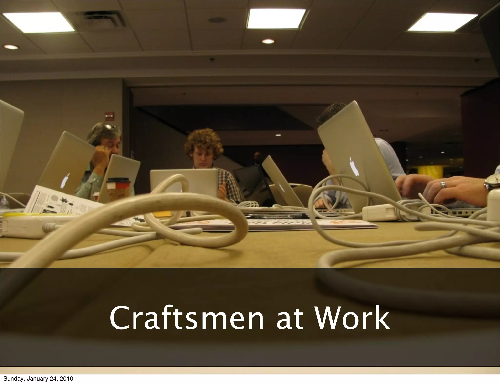 Agile	
  User	
  Experience:	
  Two	
  Tales	
  and	
  a	
  Conversa9on	
  	
  	
  	
  	
  	
  	
  	
  	
  	
  	
  	
  	
  	
  	
  	
  	
  	
  	
  	
  	
  	
  	
  	
  	
  	
  	
  	
  	
  	
  	
  	
  	
  	
  	
  	
  	
  	
  	
  	
  	
  	
  	
  	
  	
  	
  	
  	
  	
  	
  	
  	
  	
  	
  	
  	
  	
  	
  	
  	
  	
  	
  	
  	
  	
  	
  	
  	
  	
  	
  	
  	
  	
  	
  	
  	
  	
  	
  RUX	
  +	
  AgileRichmond	
  –	
  January	
  10,	
  2010




                                                                                          Craftsmen at Work
Sunday, January 24, 2010
 