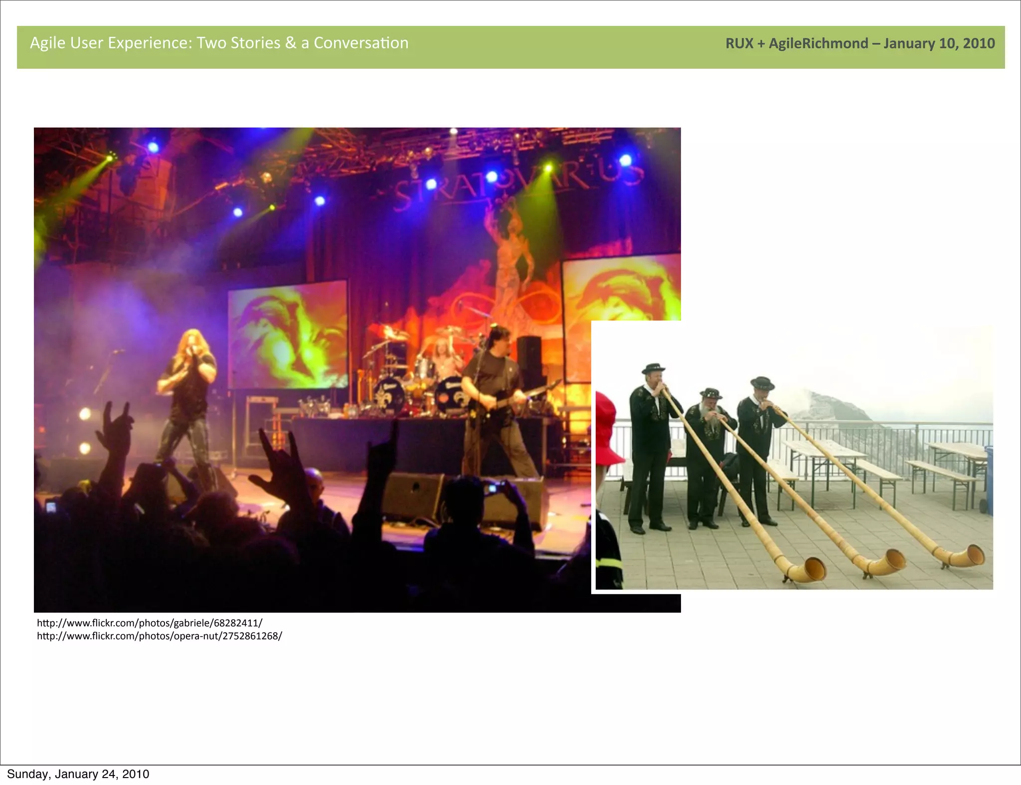 Agile	
  User	
  Experience:	
  Two	
  Stories	
  &	
  a	
  Conversa9on	
  	
  	
  	
  	
  	
  	
  	
  	
  	
  	
  	
  	
  	
  	
  	
  	
  	
  	
  	
  	
  	
  	
  	
  	
  	
  	
  	
  	
  	
  	
  	
  	
  	
  	
  	
  	
  	
  	
  	
  	
  	
  	
  	
  	
  	
  	
  	
  	
  	
  	
  	
  	
  	
  	
  	
  	
  	
  	
  	
  	
  	
  	
  	
  	
  	
  	
  	
  	
  	
  	
  	
  	
  	
  	
  	
  	
  	
  RUX	
  +	
  AgileRichmond	
  –	
  January	
  10,	
  2010




                                     	
  
                                     	
  




                                     	
  



      hNp://www.ﬂickr.com/photos/gabriele/68282411/
      hNp://www.ﬂickr.com/photos/opera-­‐nut/2752861268/




Sunday, January 24, 2010
 