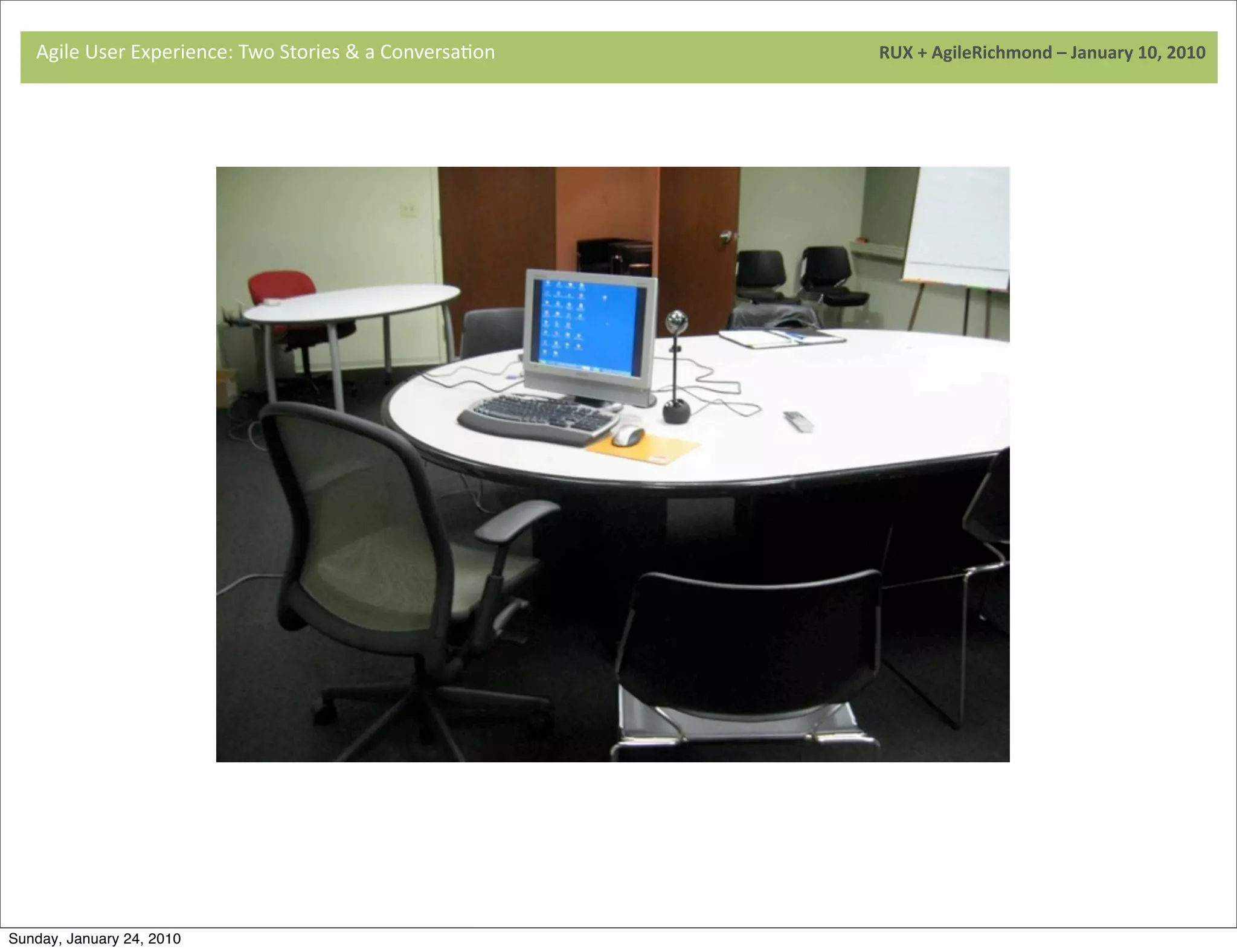 Agile	
  User	
  Experience:	
  Two	
  Stories	
  &	
  a	
  Conversa9on	
  	
  	
  	
  	
  	
  	
  	
  	
  	
  	
  	
  	
  	
  	
  	
  	
  	
  	
  	
  	
  	
  	
  	
  	
  	
  	
  	
  	
  	
  	
  	
  	
  	
  	
  	
  	
  	
  	
  	
  	
  	
  	
  	
  	
  	
  	
  	
  	
  	
  	
  	
  	
  	
  	
  	
  	
  	
  	
  	
  	
  	
  	
  	
  	
  	
  	
  	
  	
  	
  	
  	
  	
  	
  	
  	
  	
  	
  RUX	
  +	
  AgileRichmond	
  –	
  January	
  10,	
  2010




                                     	
  




                                     	
  




Sunday, January 24, 2010
 
