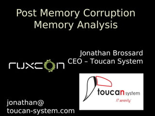 Post Memory Corruption
     Memory Analysis

                  Jonathan Brossard
               CEO – Toucan System




jonathan@
toucan-system.com
 