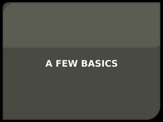 A FEW BASICS
 