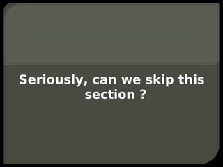 Seriously, can we skip this
         section ?
 