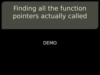 Finding all the function
pointers actually called



         DEMO
 