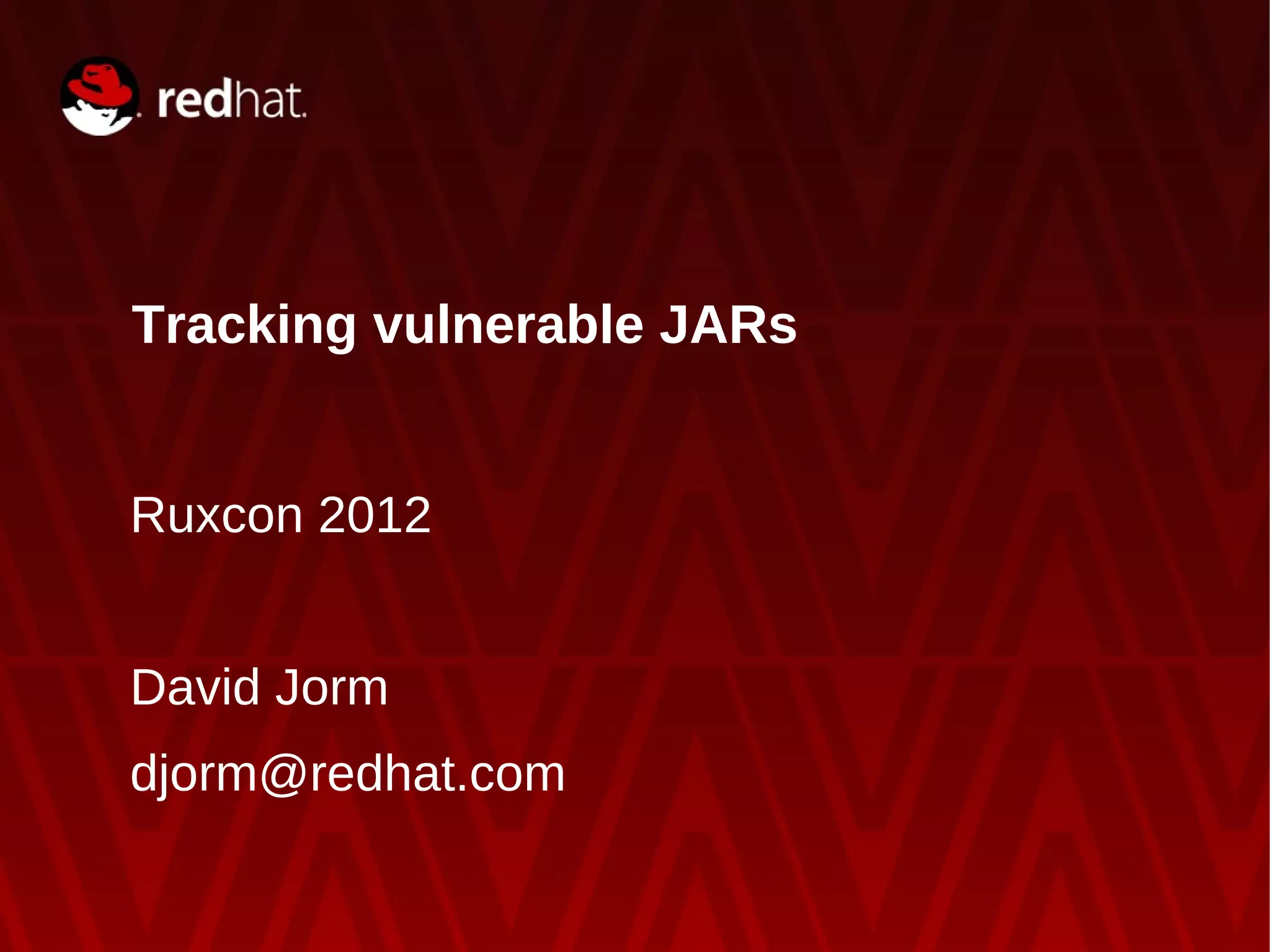 Tracking vulnerable JARs


Ruxcon 2012


David Jorm
djorm@redhat.com
 