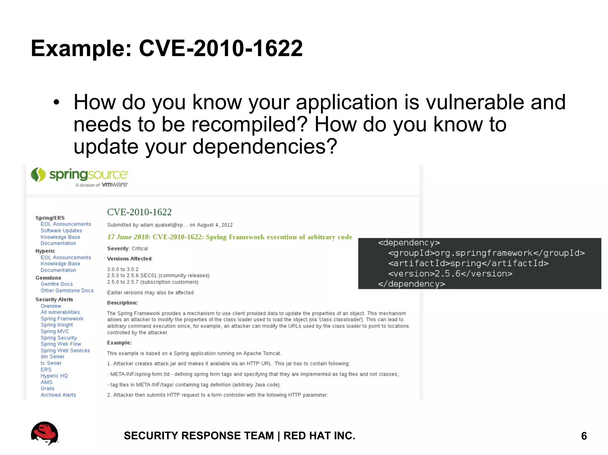 Example: CVE-2010-1622

 • How do you know your application is vulnerable and
   needs to be recompiled? How do you know to
   update your dependencies?




        SECURITY RESPONSE TEAM | RED HAT INC.           6
 