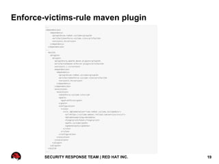 Enforce-victims-rule maven plugin




        SECURITY RESPONSE TEAM | RED HAT INC.   19
 