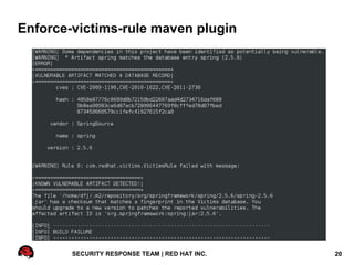 Enforce-victims-rule maven plugin




        SECURITY RESPONSE TEAM | RED HAT INC.   20
 