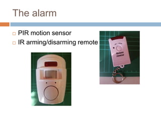The alarm




PIR motion sensor
IR arming/disarming remote

 