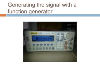 Generating the signal with a function
generator

 