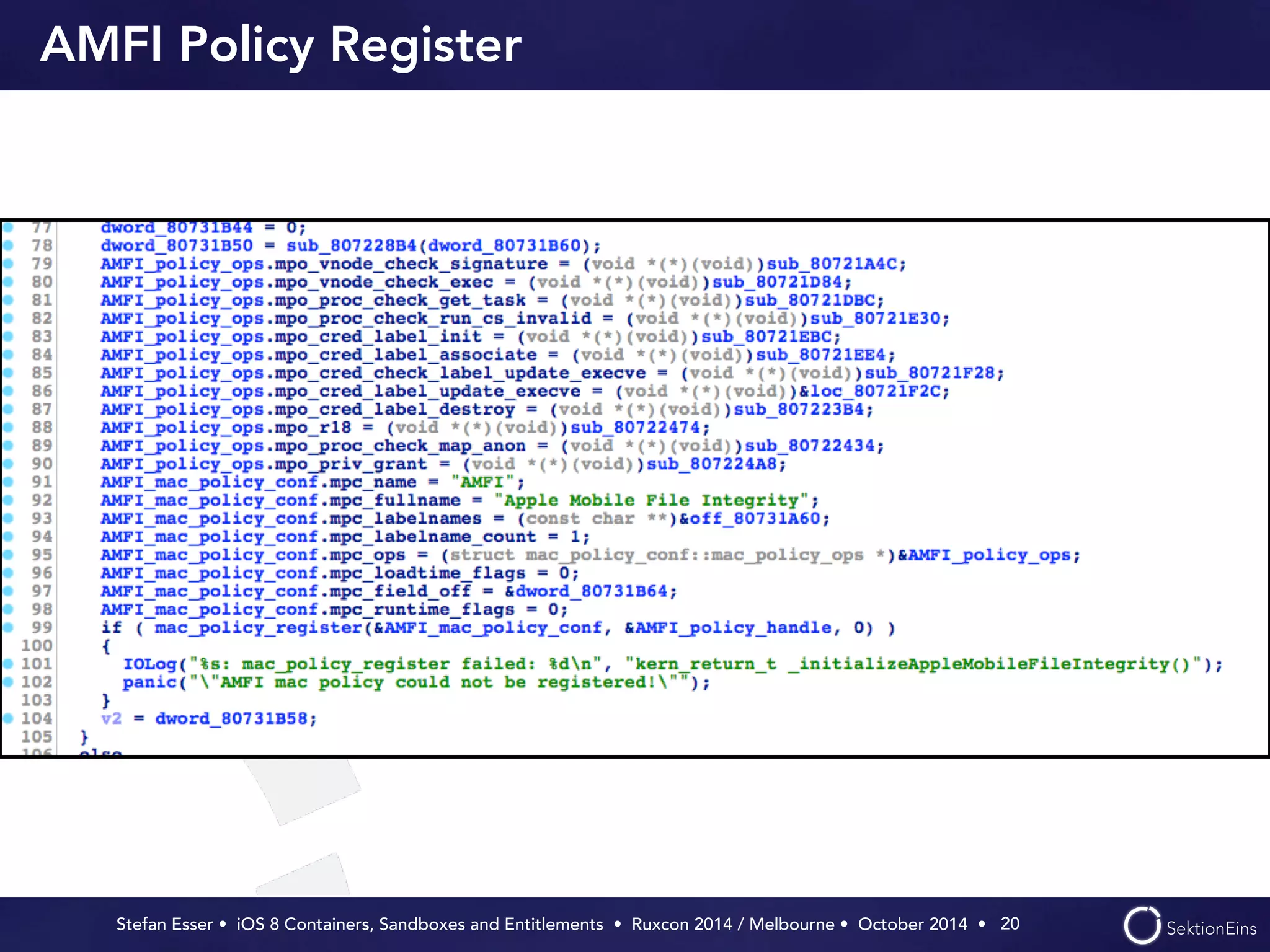 AMFI Policy Register 
Stefan Esser • iOS 8 Containers, Sandboxes and Entitlements • Ruxcon 2014 / Melbourne • October 2014 • 
20 
 