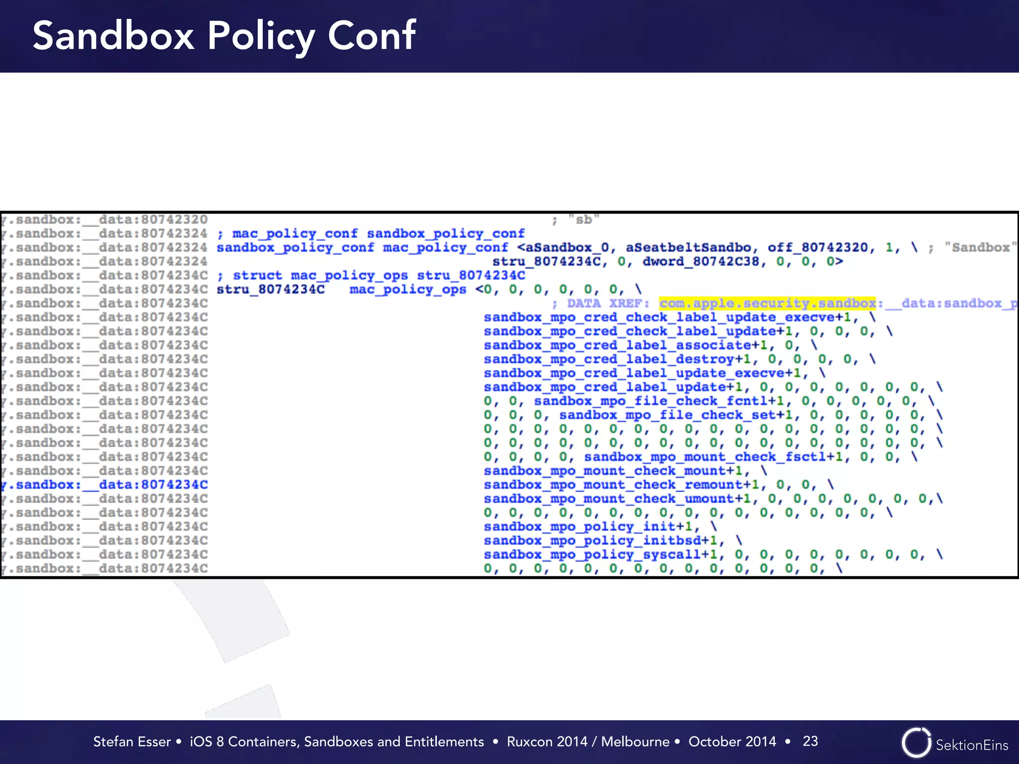 Sandbox Policy Conf 
Stefan Esser • iOS 8 Containers, Sandboxes and Entitlements • Ruxcon 2014 / Melbourne • October 2014 • 
23 
 
