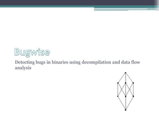 Detecting bugs in binaries using decompilation and data flow
analysis
 
