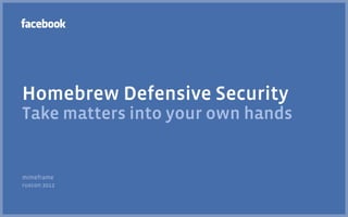 Homebrew Defensive Security
Take matters into your own hands


mimeframe
ruxcon 2012
 