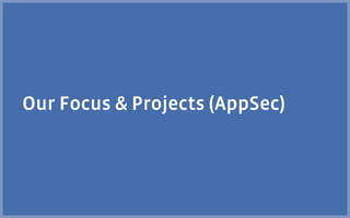 Our Focus & Projects (AppSec)
 