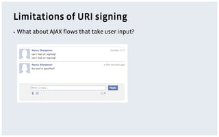 Limitations of URI signing
▪  What   about AJAX ﬂows that take user input?
 